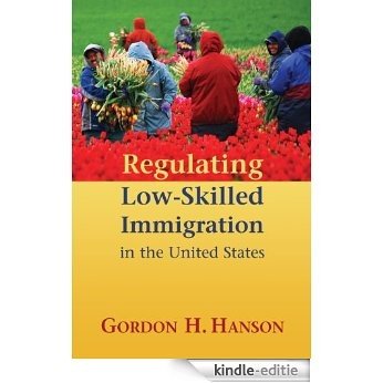 Regulating Low-Skilled Immigration in the United States (American Enterprise Institute for Public Policy Research.) [Kindle-editie]