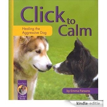 Click to Calm: Healing the Aggressive Dog (English Edition) [Kindle-editie]