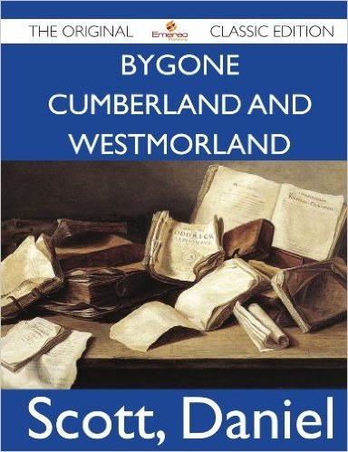 Bygone Cumberland and Westmorland - The Original Classic Edition