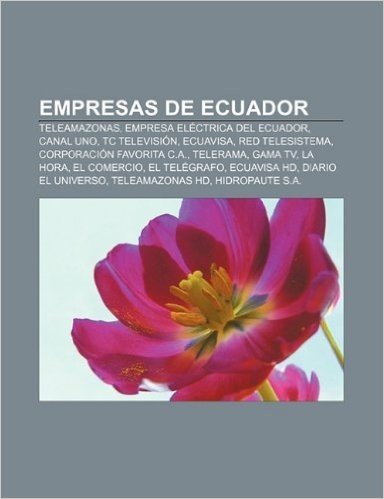 Empresas de Ecuador: Teleamazonas, Empresa Electrica del Ecuador, Canal Uno, Tc Television, Ecuavisa, Red Telesistema