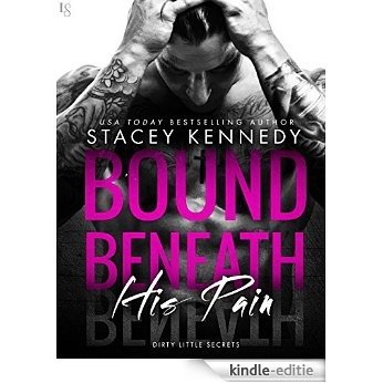 Bound Beneath His Pain: A Dirty Little Secrets Novel [Kindle-editie]