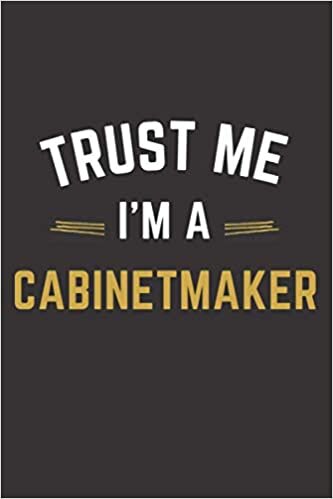indir Trust Me I&#39;m A Cabinetmaker: Lined Notebook / Journal Gift, 100 Pages, 6x9, Soft Cover, Matte Finish, Cabinetmaker funny gift.