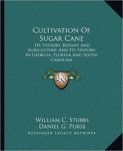 Cultivation of Sugar Cane: Its History, Botany and Agriculture; And Its History in Georgia, Florida and South Carolina
