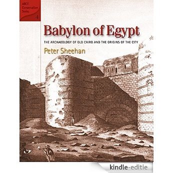 Babylon of Egypt: The Archaeology of Old Cairo and the Origins of the City (American Research Center in Egypt Conservation) [Kindle-editie]