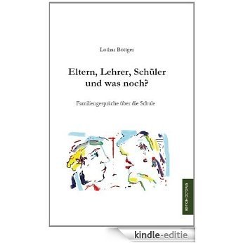 Eltern, Lehrer, Schüler und was noch?: Familiengespräche über die Schule (German Edition) [Kindle-editie]