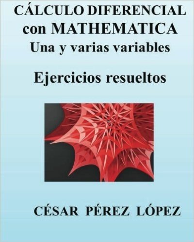 Calculo Diferencial Con Mathematica Una y Varias Variables. Ejercicios Resueltos