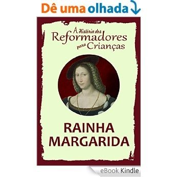 Coleção - A História dos Reformadores para Crianças: Rainha Margarida [eBook Kindle]
