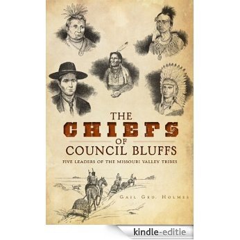The Chiefs of Council Bluffs: Five Leaders of the Missouri Valley Tribes (Iowa) (Nebraska) (The History Press) (English Edition) [Kindle-editie]