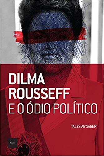 Dilma Rousseff e o ódio político