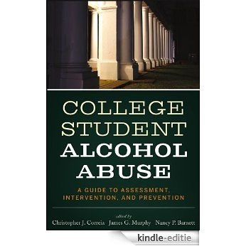 College Student Alcohol Abuse: A Guide to Assessment, Intervention, and Prevention [Kindle-editie]
