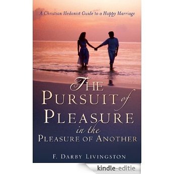 The Pursuit of Pleasure in the Pleasure of Another: A Christian Hedonist Guide to a Happy Marriage (English Edition) [Kindle-editie]