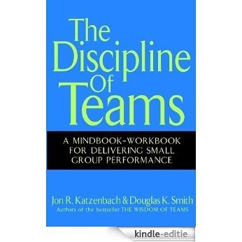 The Discipline of Teams: A Mindbook-Workbook for Delivering Small Group Performance [Kindle-editie]