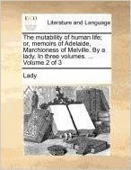 The Mutability of Human Life; Or, Memoirs of Adelaide, Marchioness of Melville. by a Lady. in Three Volumes. ... Volume 2 of 3
