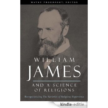 William James and a Science of Religions: Reexperiencing The Varieties of Religious Experience (Columbia Series in Science and Religion) [Kindle-editie]