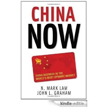 China Now: Doing Business in the World's Most Dynamic Market: Doing Business in the World's Most Dynamic Market [Kindle-editie]