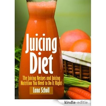 Juicing Diet: Juicing Recipes and Juicing Nutrition You Need to Do It Right [Kindle-editie] beoordelingen