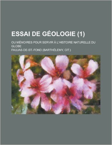 Essai de G Ologie (1); Ou M Moires Pour Servir L'Histoire Naturelle Du Globe