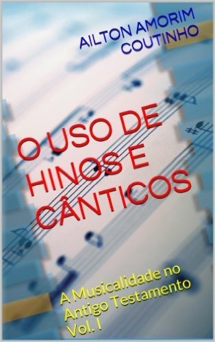 O USO DE HINOS E CÂNTICOS (A Musicalidade no Antigo Testamento - Vol. I Livro 1) baixar