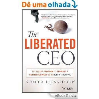 The Liberated CEO: The 9-Step Program to Running a Better Business so it Doesn't Run You [eBook Kindle]