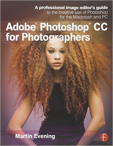 Adobe Photoshop CC for Photographers: A Professional Image Editor's Guide to the Creative Use of Photoshop for the Macintosh and PC