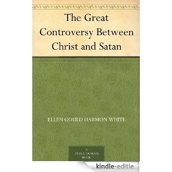 The Great Controversy Between Christ and Satan (English Edition) [Kindle-editie]
