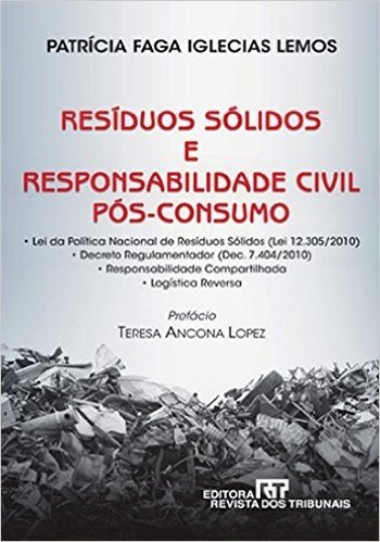 Residuos Solidos E Responsabilidade Civil Pos-Consumo: Lei Da Politica Nacional De Residuos Solidos (Lei 12,305/2010), Decreto Regulamentador (Dec. ... Compartilhada, Logistica Reversa