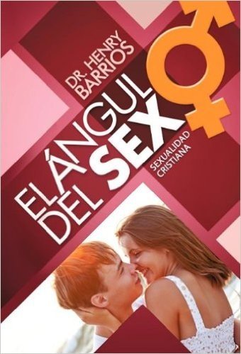 El Angulo del Sexo: Principios Claves Para La Felicidad Sexual Humana