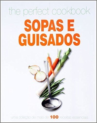 The Perfect Cookbook. Sopas e Guisados