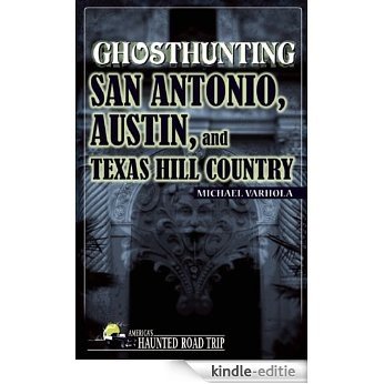 Ghosthunting San Antonio, Austin, and Texas Hill Country (America's Haunted Road Trip) [Kindle-editie]