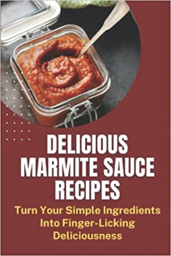 Delicious Marmite Sauce Recipes: Turn Your Simple Ingredients Into Finger-Licking Deliciousness