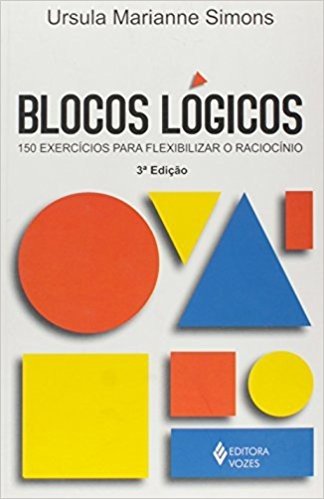 Blocos Logicos. 150 Exercicios Para Flexibilizar O Raciocinio