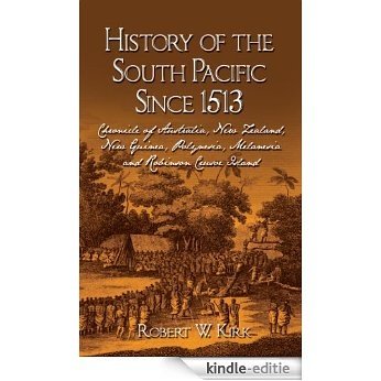 History of the South Pacific since 1513: Chronicle of Australia, New Zealand, New Guinea, Polynesia, Melanesia and Robinson Crusoe Island (English Edition) [Kindle-editie]