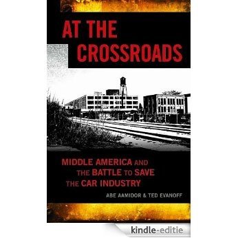 At the Crossroads: Middle America and the Battle to Save the Car Industry [Kindle-editie]