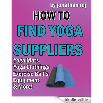 Finding the RIGHT Suppliers for Hot Yoga: Clothing, Mats, Equipment, Journals, Bikram & More! (English Edition) [Kindle-editie]