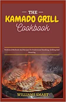 indir THE KAMADO GRILL COOKBOOK: Technical Methods And Recipes To Understand Smoking, Grilling And Roasting
