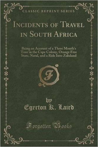 Incidents of Travel in South Africa: Being an Account of a Three Month's Tour in the Cape Colony, Orange Free State, Natal, and a Ride Into Zululand (
