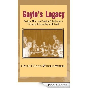 Gayle's Legacy, Recipes, Hints and Stories Culled from a Lifelong Relationship with Food (English Edition) [Kindle-editie]