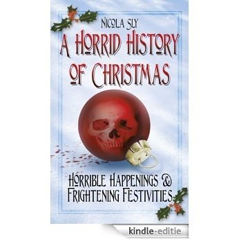 A Horrid History of Christmas: Horrible Happenings & Frightening Festivities [Kindle-editie]