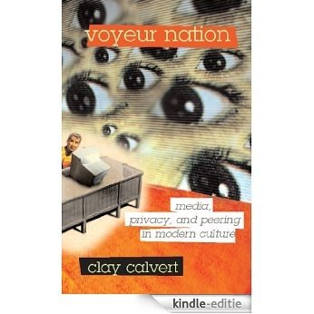 Voyeur Nation: Media, Privacy, And Peering In Modern Culture (Critical Studies in Communication and in Cultural Industries) [Kindle-editie]