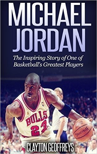 Michael Jordan: The Inspiring Story of One of Basketball's Greatest Players (Basketball Biography Books) (English Edition)