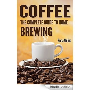 Coffee: The Complete Guide to Homebrewing (English Edition) [Kindle-editie]