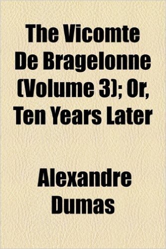 The Vicomte de Bragelonne (Volume 3); Or, Ten Years Later