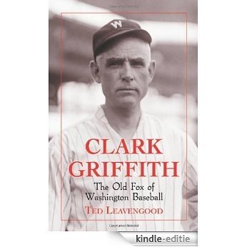 Clark Griffith: The Old Fox of Washington Baseball [Kindle-editie] beoordelingen