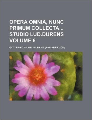 Opera Omnia, Nunc Primum Collecta Studio Lud.Durens Volume 6