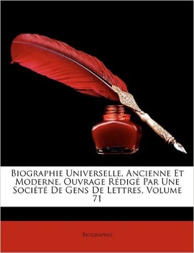 Biographie Universelle, Ancienne Et Moderne, Ouvrage Rdig Par Une Socit de Gens de Lettres, Volume 71