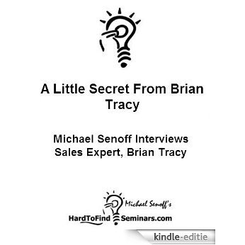 A Little Secret From Brian Tracy: Michael Senoff Interviews Sales Expert, Brian Tracy (English Edition) [Kindle-editie]