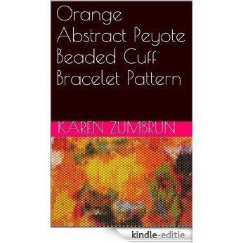 Orange Abstract Peyote Beaded Cuff Bracelet Pattern (English Edition) [Kindle-editie]