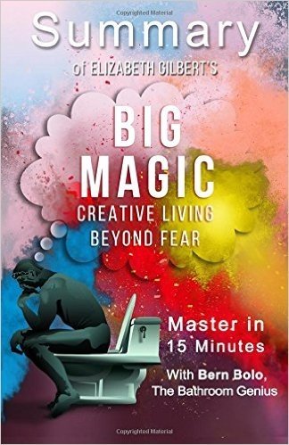 A Summary of Big Magic: Creative Living Beyond Fear Master in 15 Minutes