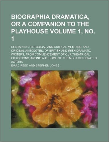 Biographia Dramatica, or a Companion to the Playhouse Volume 1, No. 1; Containing Historical and Critical Memoirs, and Original Anecdotes, of British