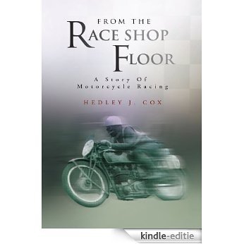 From The Race Shop Floor : A Story Of Motorcycle Racing (English Edition) [Kindle-editie]